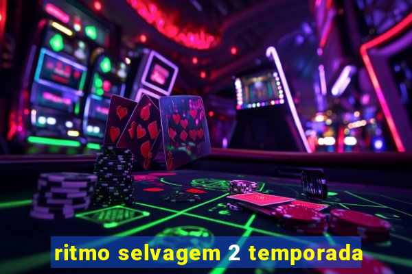 ritmo selvagem 2 temporada